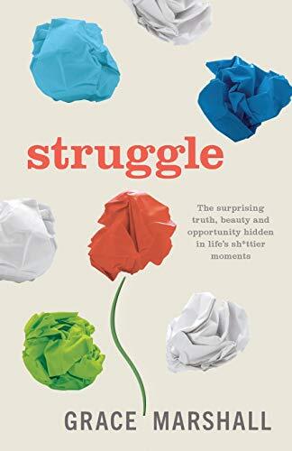 Struggle: The surprising truth, beauty and opportunity hidden in