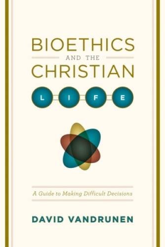Bioethics and the Christian Life: A Guide to Making Difficu - VERY GOOD Bioethics and the Christian Life: A Guide to Making Difficu - VERY GOOD