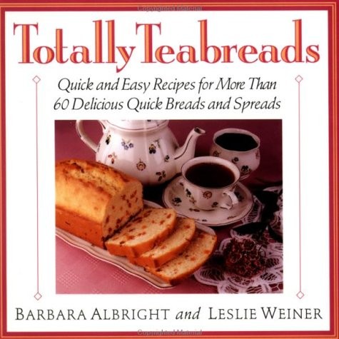 TOTALLY TEABREADS: QUICK & EASY RECIPES FOR MORE THAN 60 By Barbara Albright