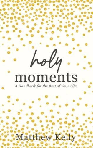 Holy Moments: A Handbook for the Rest of Your Life - Hardcover - VERY GOOD