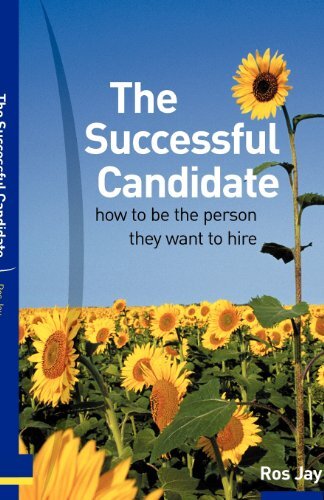 The Successful Candidate: How to Be the Person They Want to Hire
