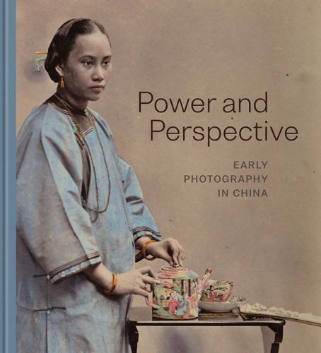 Power and Perspective: Early Photography in China Power and Perspective: Early Photography in China
