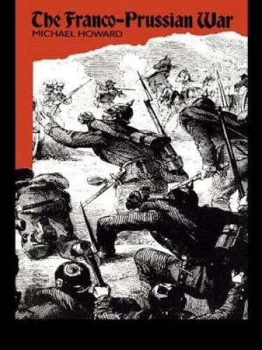 The Franco-Prussian War: The German Invasion of France 1870-1871 - GOOD The Franco-Prussian War: The German Invasion of France 1870-1871 - GOOD
