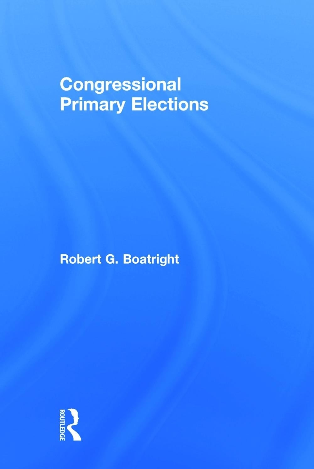 Congressional Primary Elections by Robert G. Boatright (English) Hardcover Book