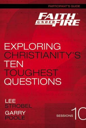 Faith Under Fire Participant's Guide: Exploring Christianity's Ten Toughest Ques Faith Under Fire Participant's Guide: Exploring Christianity's Ten Toughest Ques