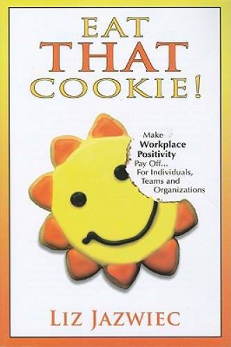 Eat THAT Cookie: Make Workplace Positivity Pay Off...For Individual - VERY GOOD Eat THAT Cookie: Make Workplace Positivity Pay Off...For Individual - VERY GOOD