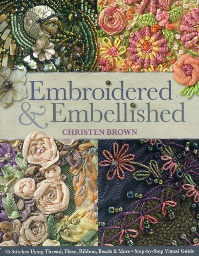 Embroidered & Embellished: 85 Stitches Using Thread, Floss, Ribbon, Beads & Mor