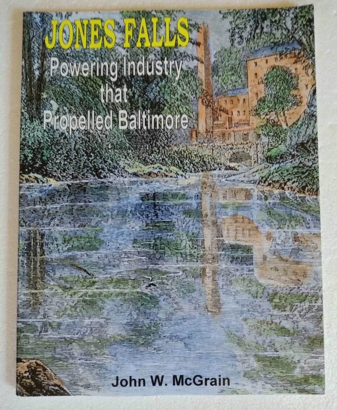 JONES FALLS ~ POWERING INDUSTRY THAT PROPELLED BALTIMORE ~ BOOK BY JOHN MCGRAIN JONES FALLS ~ POWERING INDUSTRY THAT PROPELLED BALTIMORE ~ BOOK BY JOHN MCGRAIN
