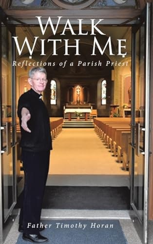 Walk With Me: Reflections of a Parish Priest Walk With Me: Reflections of a Parish Priest