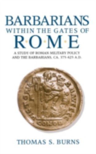 Barbarians Within the Gates of Rome: A Study of Roman Military Policy and the... Barbarians Within the Gates of Rome: A Study of Roman Military Policy and the...