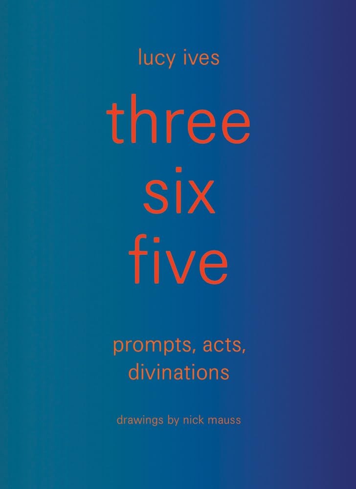 Three Six Five: Prompts, Acts, Divinations (an Inexhaustible Compendiu Hardcover