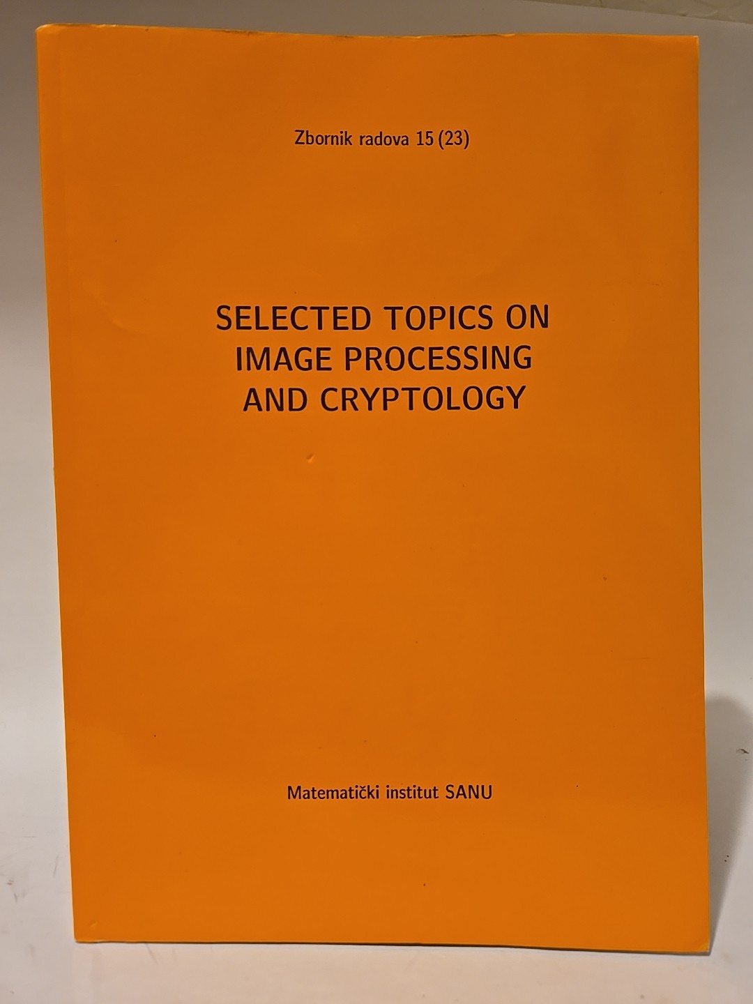 SELECTED TOPICS ON IMAGE PROCESSING AND CRYPTOLOGY Volume 15 (23) Serbia 2012