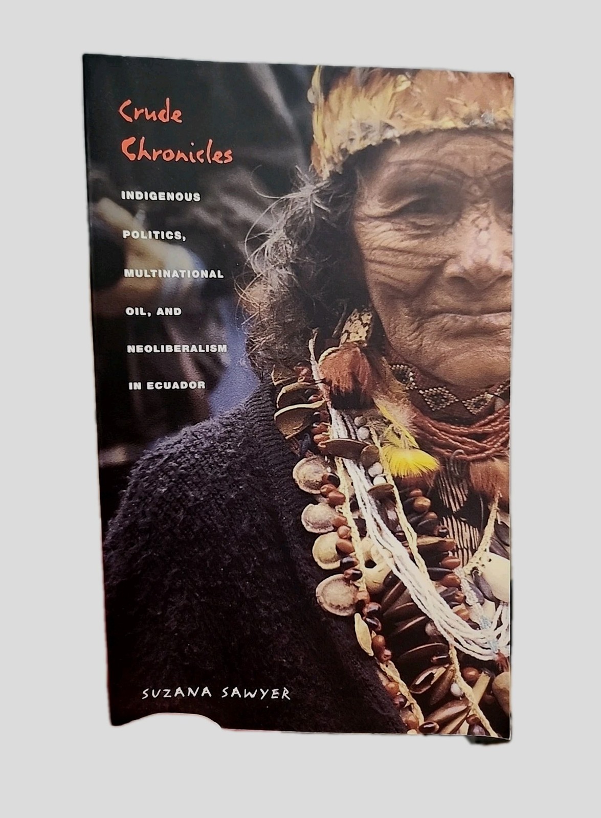 Crude Chronicles : Indigenous Politics, Multinational Oil, Neoliberalism Ecuador