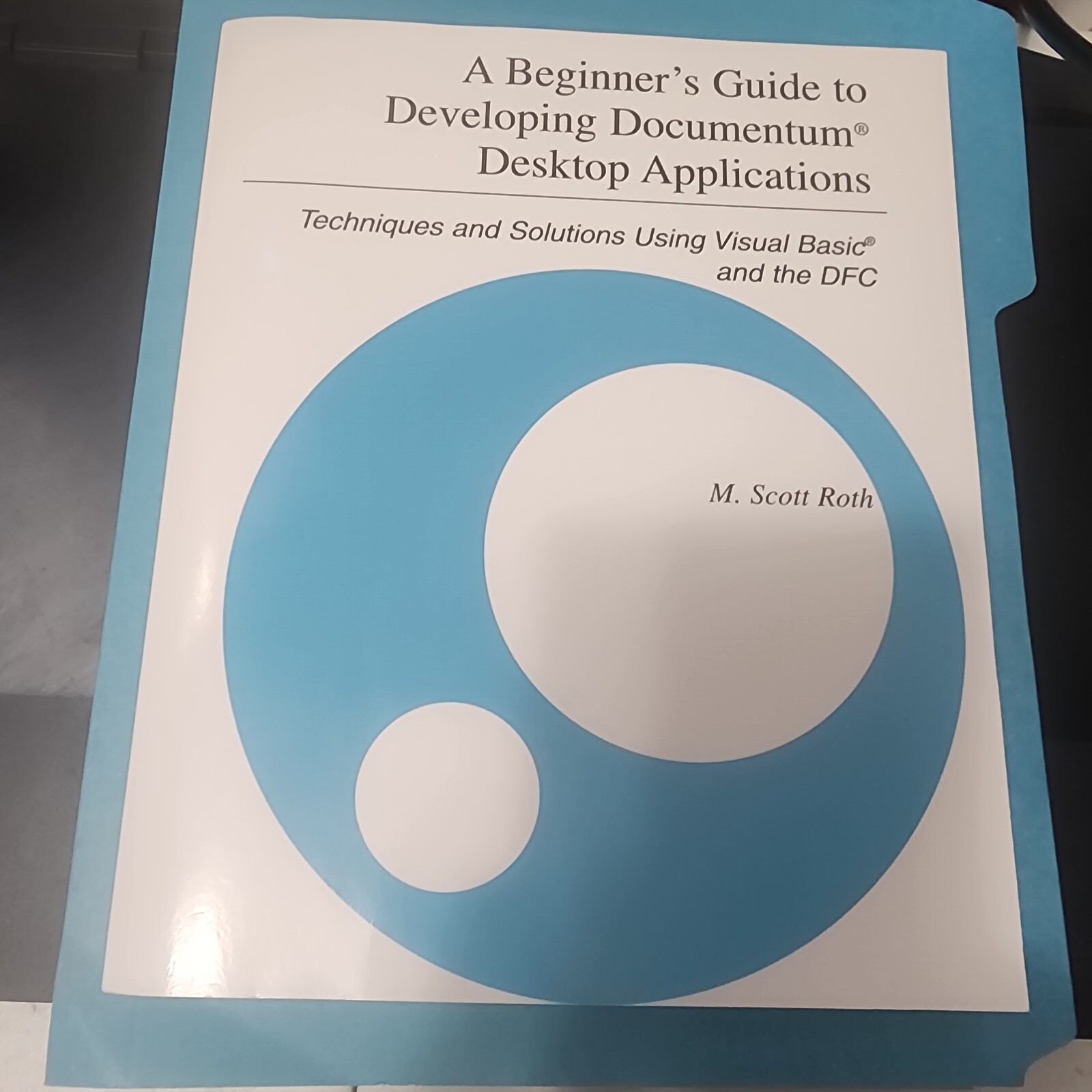 M. Scott Roth A Beginner\'s Guide to Developing Documentum Desktop Applications M. Scott Roth A Beginner\'s Guide to Developing Documentum Desktop Applications
