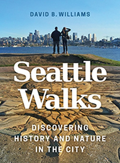 Seattle Walks: Discovering History ..., David B William