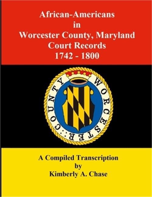 African-Americans in Worcester County, Maryland Court Records 1742-1800: A Compi