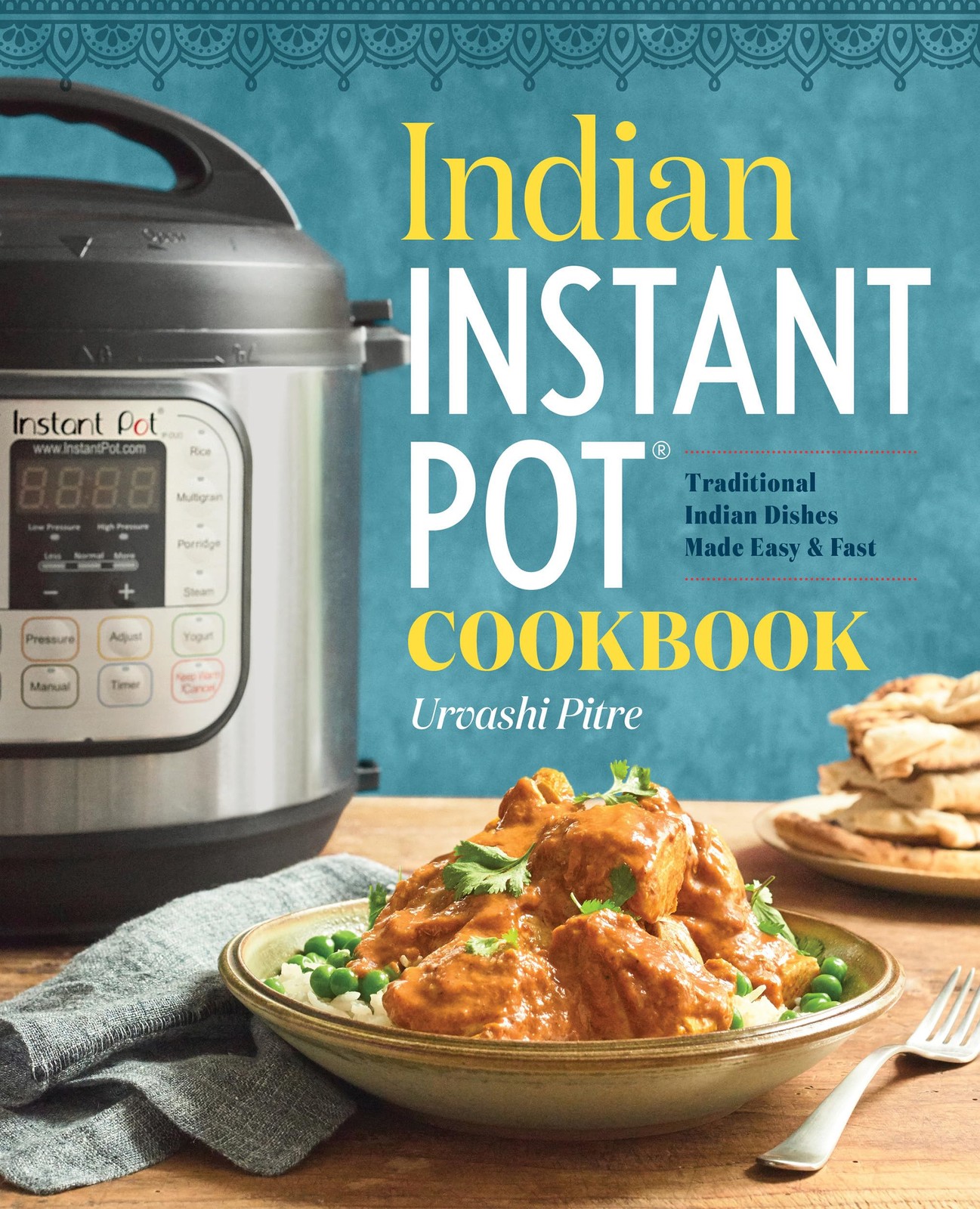 Indian Instant Pot(R) Cookbook: Traditional Indian Dishes Made Easy and Fast... Indian Instant Pot(R) Cookbook: Traditional Indian Dishes Made Easy and Fast...