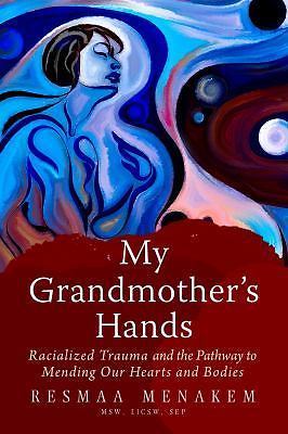 My Grandmother's Hands: Racialized Trauma and the Pathway to Mending Our Hea... My Grandmother's Hands: Racialized Trauma and the Pathway to Mending Our Hea...