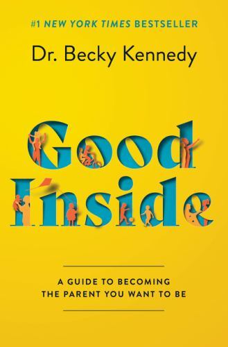 Good Inside : A Guide to Becoming the Parent You Want to Be by Becky Kennedy...