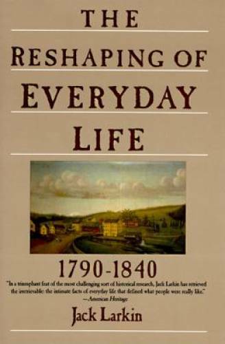The Reshaping of Everyday Life: 1790-1840 (Everyday Life in America) - GOOD The Reshaping of Everyday Life: 1790-1840 (Everyday Life in America) - GOOD