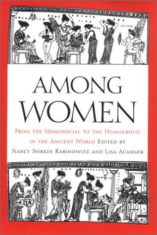 Among Women: From the Homosocial to the Homoerotic in the Ancient World Among Women: From the Homosocial to the Homoerotic in the Ancient World