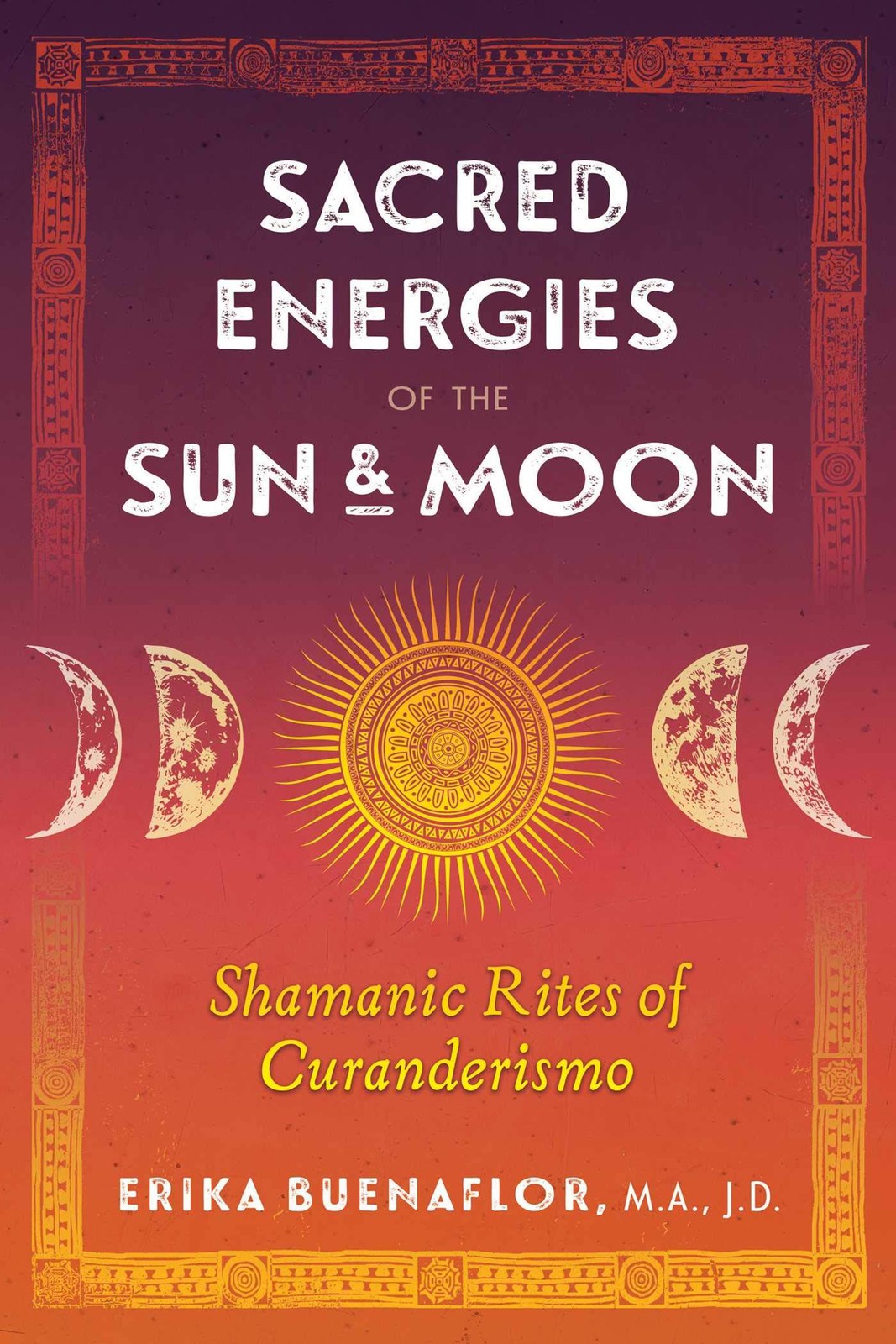 Sacred Energies of the Sun and Moon: Shamanic Rites of Curanderismo Sacred Energies of the Sun and Moon: Shamanic Rites of Curanderismo