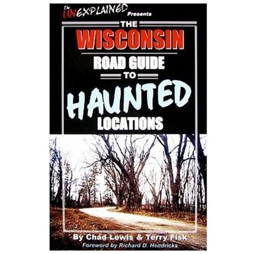 The Wisconsin Road Guide to Haunted Locations (Unexplained Presents...)