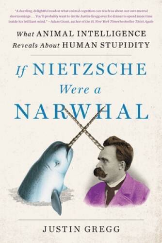If Nietzsche Were a Narwhal: What Animal Intelligence Reveals About Human - GOOD