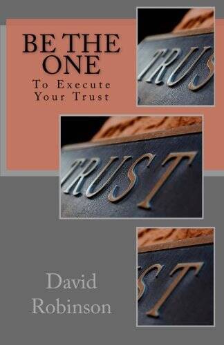 Be The One: To Execute Your Trust - Paperback By Robinson, David E - GOOD Be The One: To Execute Your Trust - Paperback By Robinson, David E - GOOD