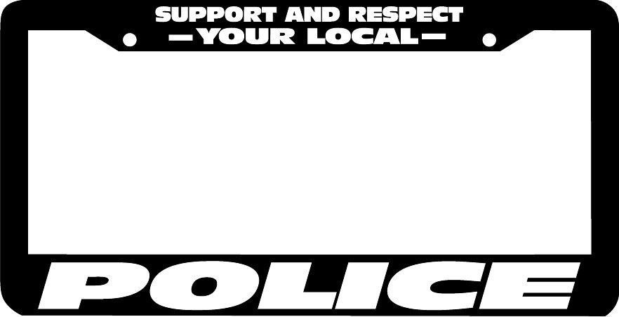 SUPPORT AND RESPECT YOUR LOCAL POLICE License Plate Frame SUPPORT AND RESPECT YOUR LOCAL POLICE License Plate Frame