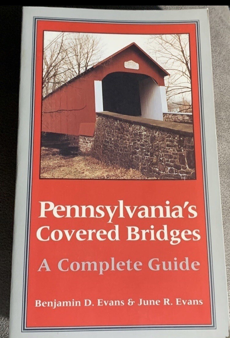 PENNSYLVANIA\'S COVERED BRIDGES: A COMPLETE GUIDE By Benjamin D. Evans & June R. PENNSYLVANIA\'S COVERED BRIDGES: A COMPLETE GUIDE By Benjamin D. Evans & June R.