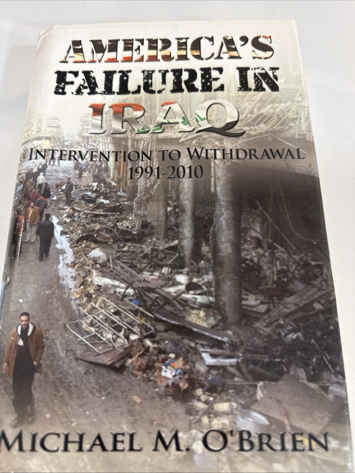 America\'s Failure In Iraq: Intervention To Withdrawal 1991-2010 America\'s Failure In Iraq: Intervention To Withdrawal 1991-2010