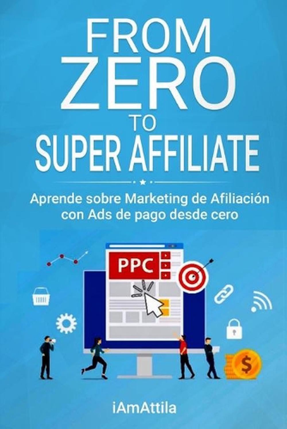 From Zero to Super Affiliate: Aprende sobre Marketing de Afiliaci?n con Ads de p
