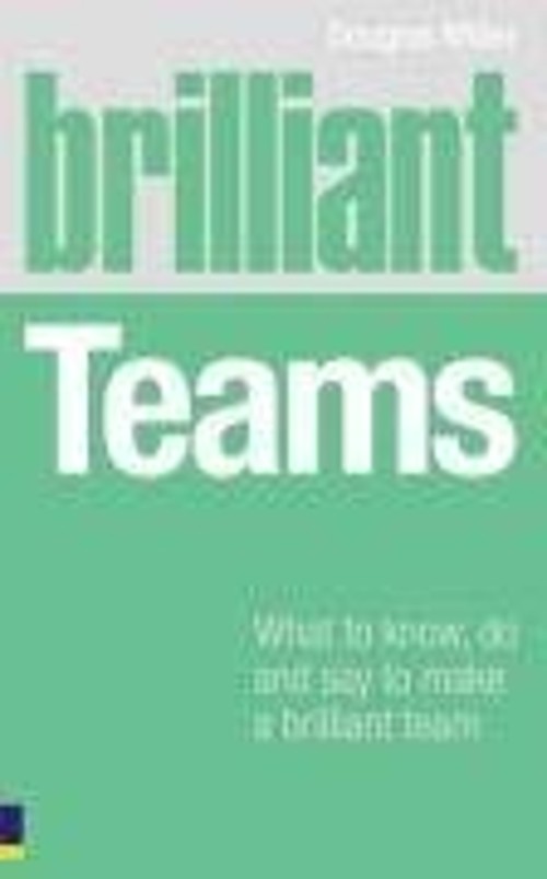 Brilliant Teams : What to know, do and say to make a winning Team Brilliant Teams : What to know, do and say to make a winning Team