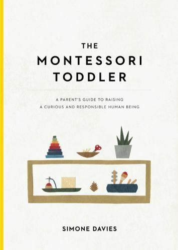 The Montessori Toddler: A Parent\'s Guide to Raising a Curious and Responsible... The Montessori Toddler: A Parent\'s Guide to Raising a Curious and Responsible...