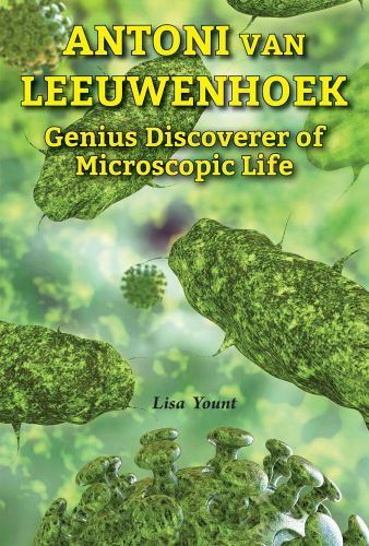 Antoni Van Leeuwenhoek: Genius Discoverer of Microscopic Life (Genius Scient...