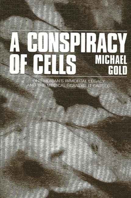 A Conspiracy of Cells: One Woman's Immortal Legacy-And the Medical Scandal I...