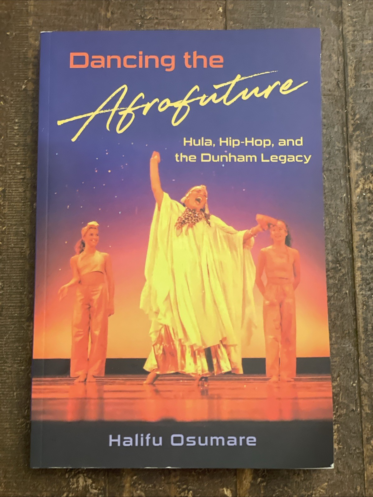 Dancing the Afrofuture : Hula, Hip-Hop, and the Dunham Legacy by Halifu Osumare