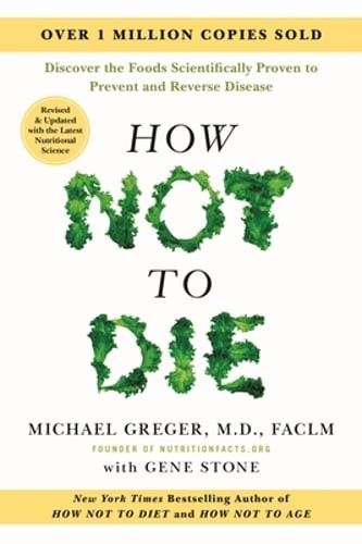 How Not to Die: Revised and Updated: Discover the Foods Scientifically Proven to How Not to Die: Revised and Updated: Discover the Foods Scientifically Proven to