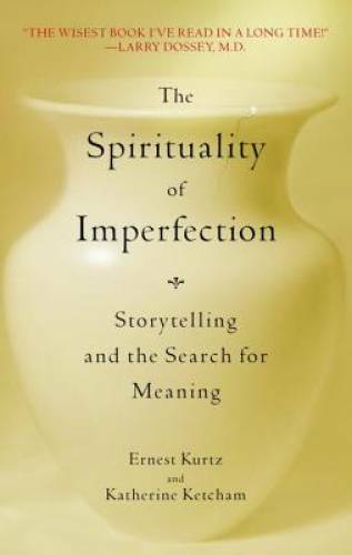 The Spirituality of Imperfection: Storytelling and the Search for Meaning - GOOD The Spirituality of Imperfection: Storytelling and the Search for Meaning - GOOD