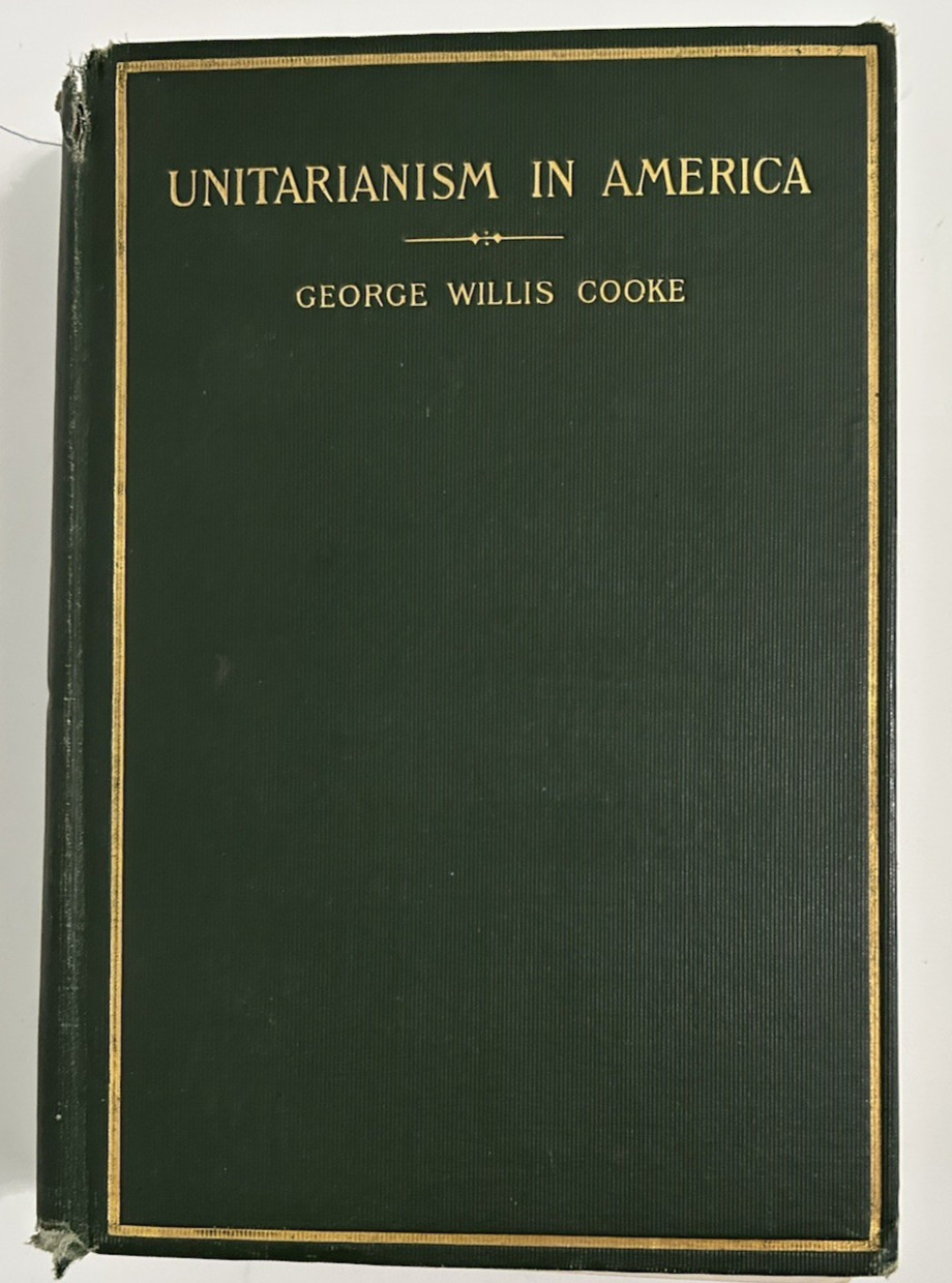 Unitarianism in America A History of Its Origin 1910 George Willis Cooke HC Unitarianism in America A History of Its Origin 1910 George Willis Cooke HC