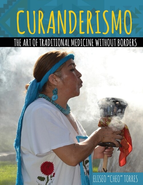 Curanderismo: The Art of Traditional Medicine without Borders Curanderismo: The Art of Traditional Medicine without Borders