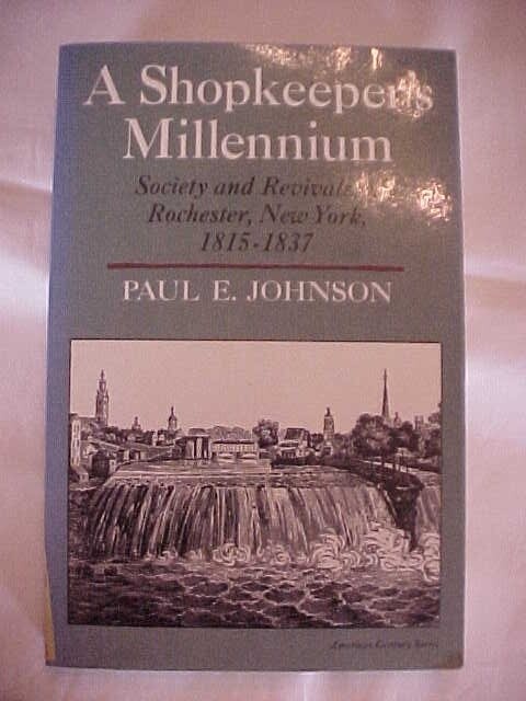 A SHOPKEEPER\'S MILLENNIUM: SOCIETY AND REVIVALS IN ROCHESTER, NY, STATES HISTORY