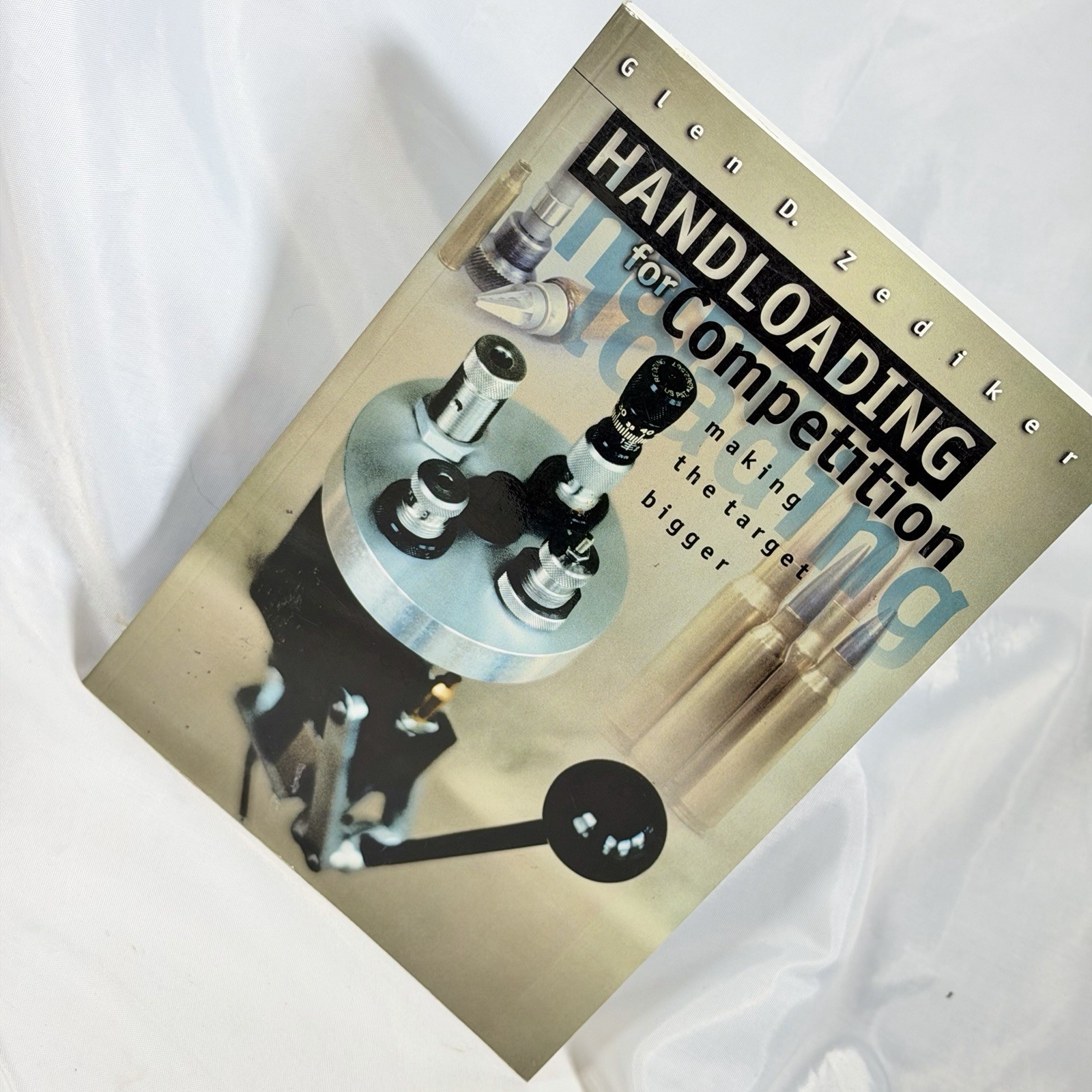 Handloading for Competition Making the Target Bigger by Glen D. Zediker