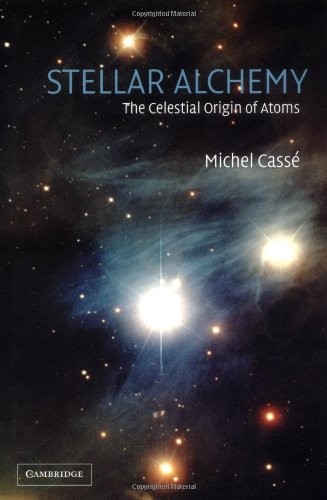 STELLAR ALCHEMY: THE CELESTIAL ORIGIN OF ATOMS By Michel Cassé & Stephen