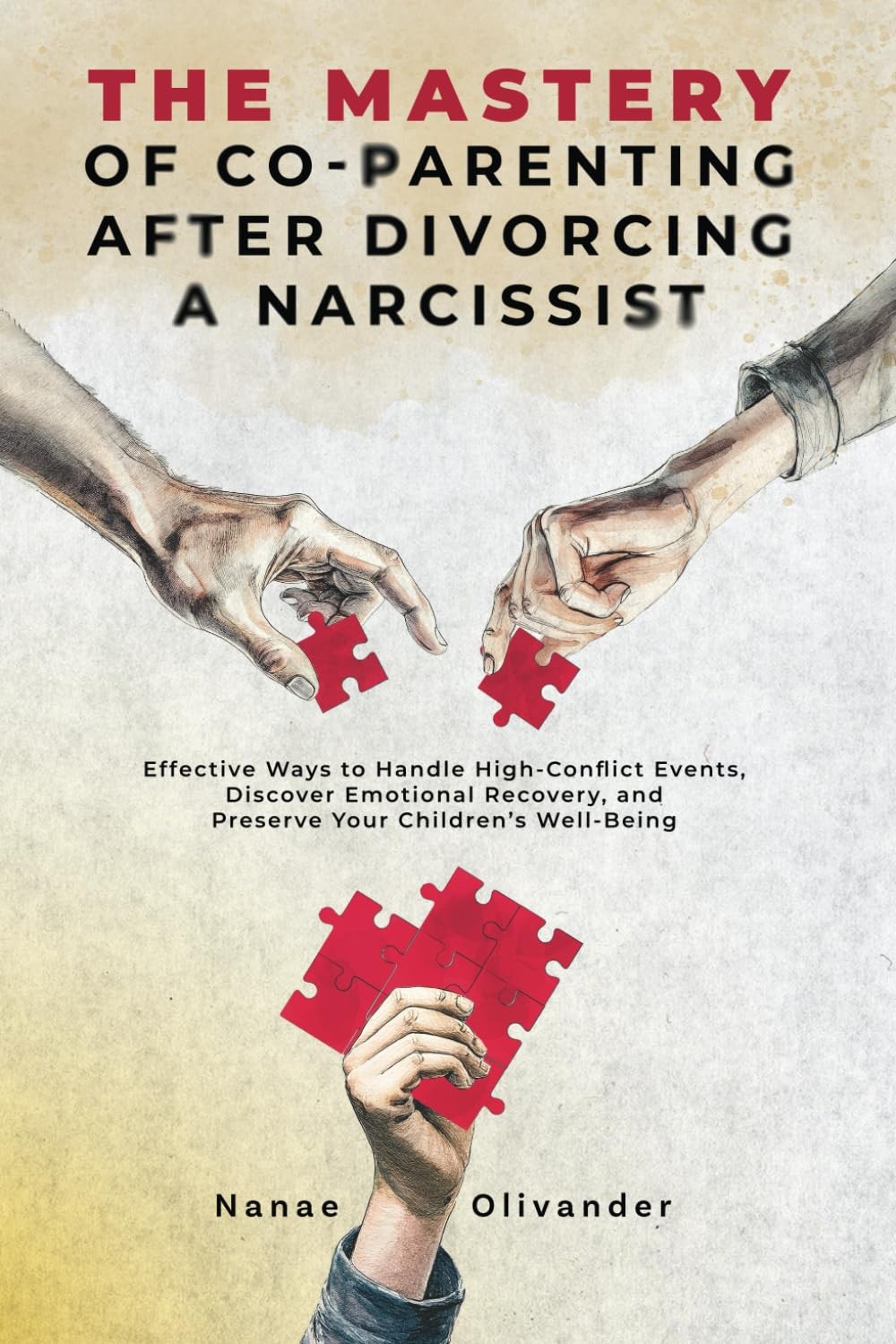 The Mastery of Co-Parenting After Divorcing a Narcissist by Nanae Olivander The Mastery of Co-Parenting After Divorcing a Narcissist by Nanae Olivander