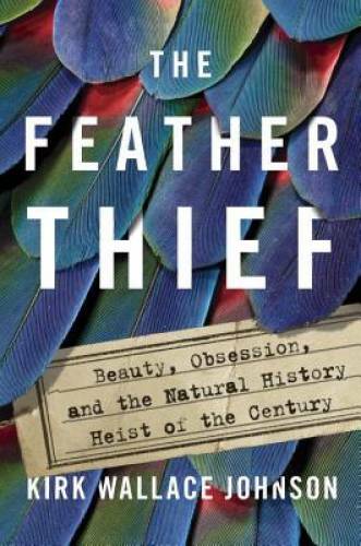 The Feather Thief: Beauty, Obsession, and the Natural History Heist of th - GOOD The Feather Thief: Beauty, Obsession, and the Natural History Heist of th - GOOD