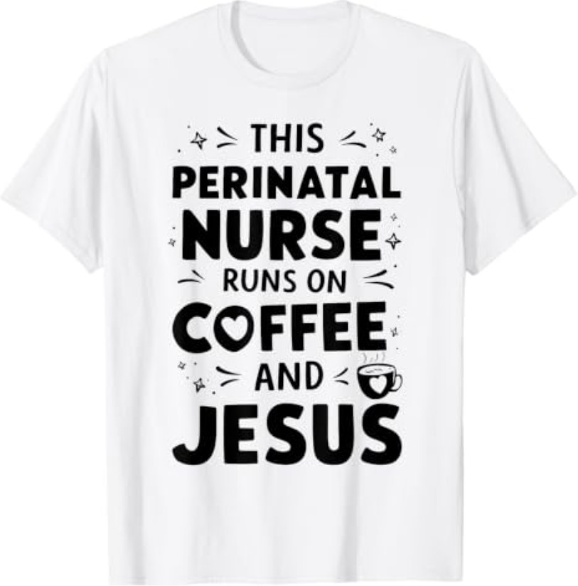 This Perinatal Nurse Runs On Coffee And Jesus T-Shirt