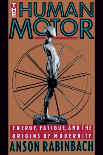 The Human Motor: Energy, Fatigue, and the Origins of Modernity - GOOD The Human Motor: Energy, Fatigue, and the Origins of Modernity - GOOD