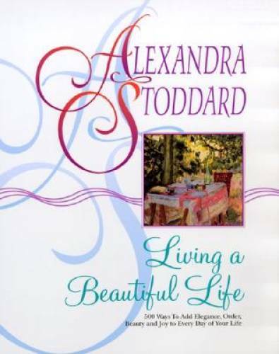 Living a Beautiful Life: 500 Ways to Add Elegance, Order, Beauty and Joy - GOOD Living a Beautiful Life: 500 Ways to Add Elegance, Order, Beauty and Joy - GOOD